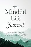 The Mindful Life Journal: Seven Minutes a Day for a Better, More Meaningful Life by 