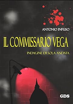 Antonio Infuso - Il commissario Vega. Indagine di sola andata (2015)