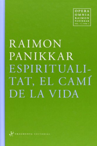 Opera Omnia Raimon Panikkar: Espiritualitat, el camí de la Vida: 1 Opera Omnia Raimon Panikkar: Espiritualitat, el camí de la Vida: 1