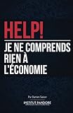 HELP! Je ne comprends rien à l'économie: Le manuel de survie pour comprendre l'économie, la politique et les crises.