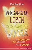 Vergangene Leben - gegenwärtige Wunder by Denise Linn