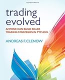 Trading Evolved: Anyone can Build Killer Trading Strategies in Python by Andreas F. Clenow