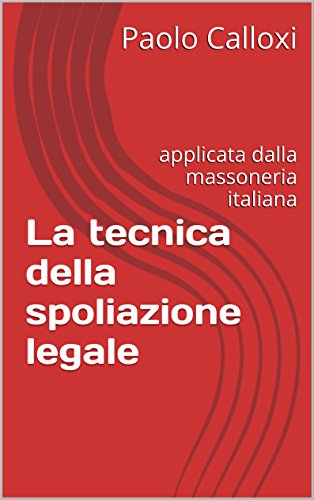 Download La tecnica della spoliazione legale: applicata dalla massoneria italiana (wiki1984) Download La tecnica della spoliazione legale: applicata dalla massoneria italiana (wiki1984)
