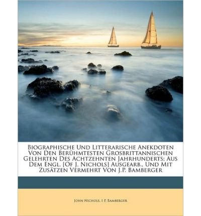Biographische Und Litterarische Anekdoten Von Den Uber Hmtesten Grosbrittannischen Gelehrten Des Achtzehnten Jahrhunderts; Aus Dem Engl. [Of J. Nichols (Paperback)(English / German) - Common