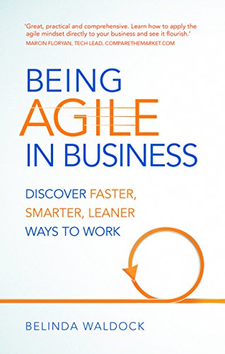 Download Being Agile in Business: Discover faster, smarter, leaner ways to work