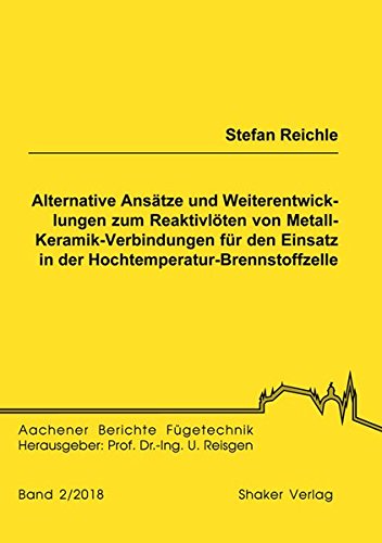Preisvergleich Produktbild Alternative Ansätze und Weiterentwicklungen zum Reaktivlöten von Metall-Keramik-Verbindungen für den Einsatz in der Hochtemperatur-Brennstoffzelle (Aachener Berichte Fügetechnik)