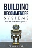 Building Recommender Systems with Machine Learning and AI: Help people discover new products and content with deep learning, neural networks, and machine learning recommendations. (English Edition) by
