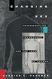 Changing Sex: Transsexualism, Technology, and the Idea of Gender by Bernice L. Hausman