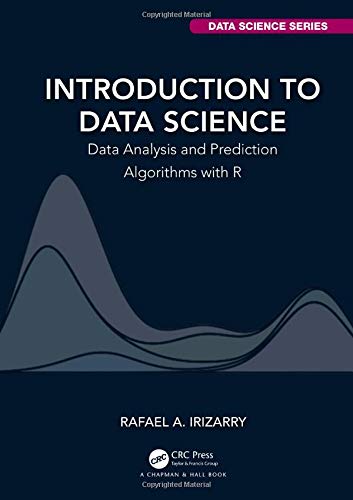 Introduction to Data Science: Data Analysis and Prediction Algorithms with R (Chapman & Hall/CRC Data Science Series)