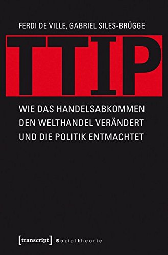 TTIP: Wie das Handelsabkommen den Welthandel verändert und die Politik entmachtet (übersetzt aus dem Englischen von Michael Schmidt) (X-Texte zu Kultur und Gesellschaft)