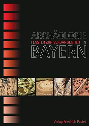 Archäologie in Bayern - Fenster zur Vergangenheit (Bayerische Geschichte)