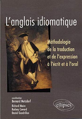 Télécharger L'anglais idiomatique : Méthodologie de la traduction et de l'expression à l'écrit et à l'oral Livre PDF Gratuit