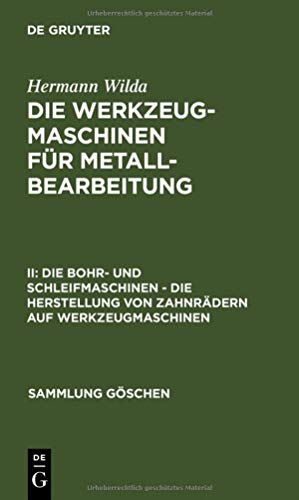 Preisvergleich Produktbild Die Werkzeugmaschinen für Metallbearbeitung: Die Bohr- und Schleifmaschinen – Die Herstellung von Zahnrädern auf Werkzeugmaschinen (Sammlung Göschen, Band 562)