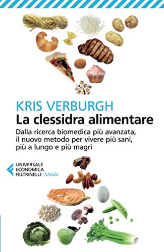 La clessidra alimentare. Dalla ricerca biomedica più avanzata, il nuovo metodo per vivere più sani, più a lungo, più magri La clessidra alimentare. Dalla ricerca biomedica più avanzata, il nuovo metodo per vivere più sani, più a lungo, più magri