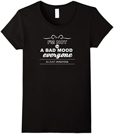 I'm Not In A Bad Mood Everyone Is Jut Annoying Funny Shirt Female Small Black