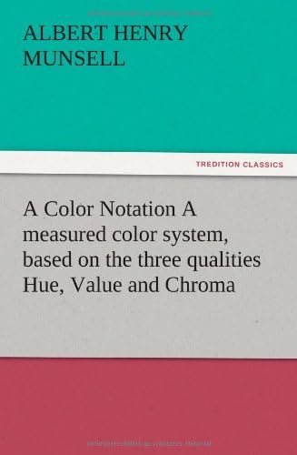 A Color Notation A measured color system, based on the three qualities Hue, Value and Chroma