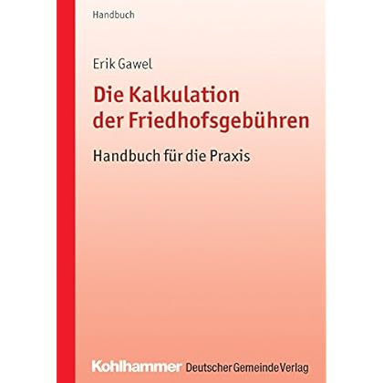 Die Kalkulation der Friedhofsgebühren: Handbuch für die Praxis