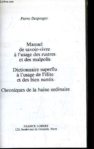 Manuel du savoir-vivre à l'usage des rustres et des malpolis Dictionnaire superflu à l'usage de l'élite et des bien nantis Chroniques de la haine ordinaire Manuel du savoir-vivre à l'usage des rustres et des malpolis Dictionnaire superflu à l'usage de l'élite et des bien nantis Chroniques de la haine ordinaire