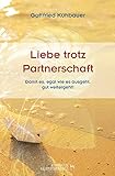 LIEBE TROTZ PARTNERSCHAFT: Damit es, egal wie es ausgeht, gut weitergeht! by Gottfried Kühbauer