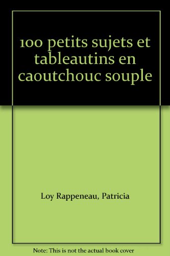 couverture de : 100 petits sujets et tableautins en caoutchouc souple