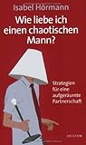 Wie liebe ich einen chaotischen Mann?: Strategien für eine aufgeräumte Partnerschaft by Isabel Hörmann