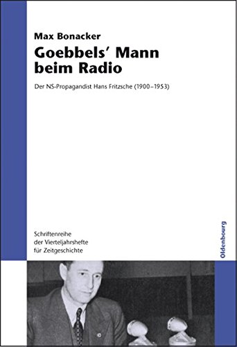 Goebbels` Mann beim Radio: Der NS-Propagandist Hans Fritzsche (1900-1953) (Schriftenreihe der Vierteljahrshefte für Zeitgeschichte, Band 94)