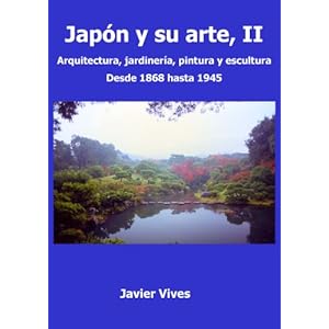 Japón y su arte, II. Arquitectura, jardinería, pintura y escultura. Desde 1868 hasta 1945. (Japón y su arte. nº 2)