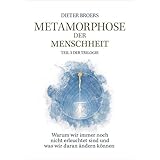 Metamorphose der Menschheit: Warum wir immer noch nicht erleuchtet sind und was wir daran ändern können. Teil 3 der Sachbuch-