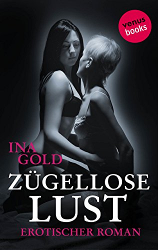 Zügellose Lust: Erotischer Roman