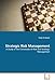 Strategic Risk Management: A Study of the Crossroads of Risk and Strategic Management by