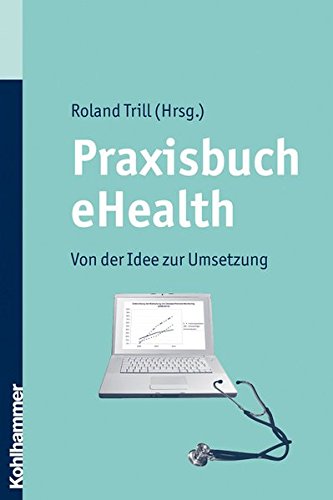Download Praxisbuch eHealth: Von der Idee zur Umsetzung Download Praxisbuch eHealth: Von der Idee zur Umsetzung