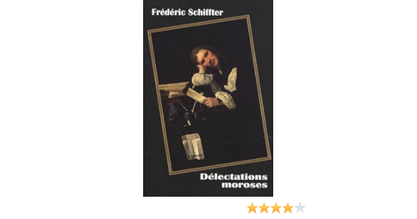 Amazon Fr Delectations Moroses Schiffter Frederic Livres Amazon Fr Delectations Moroses Schiffter Frederic Livres