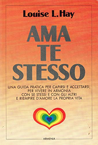 Ama te stesso. Una guida pratica per capirsi e accettarsi, per vivere in armonia con se stessi e con gli altri e riempire d'amore la propria vita Ama te stesso. Una guida pratica per capirsi e accettarsi, per vivere in armonia con se stessi e con gli altri e riempire d'amore la propria vita