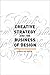 Creative Strategy and the Business of Design by 