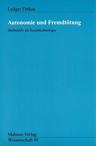 Autonomie und Fremdtötung: Sterbehilfe als Sozialtechnologie (Mabuse-Verlag Wissenschaft)