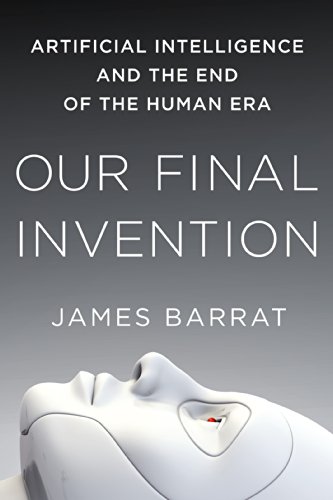 Download Our Final Invention: Artificial Intelligence and the End of the Human Era