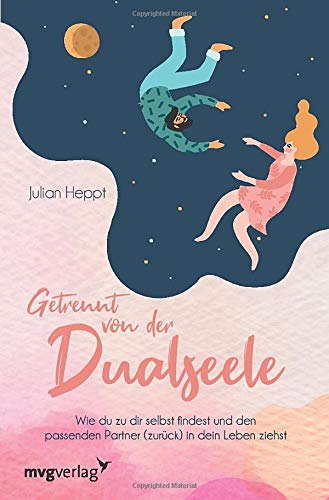 Getrennt von der Dualseele: Wie du zu dir selbst findest und den passenden Partner (zurück) in dein Leben ziehst