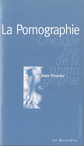 La pornographie : une idée fixe de la photographie (ATTRAPE-CORPS) francais