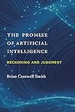 The Promise of Artificial Intelligence: Reckoning and Judgment (Mit Press) by Brian Cantwell Smith