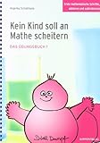 Kein Kind soll an Mathe scheitern - Das Übungsbuch 1: Erste mathematische Schritte, addieren und subtrahieren by 