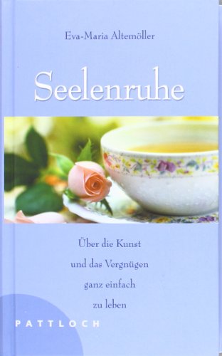 Download Seelenruhe: Über die Kunst und das Vergnügen, ganz einfach zu leben