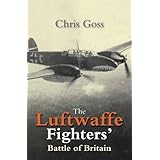 The Luftwaffe Fighters' Battle of Britain: The Inside Story July - October 1940