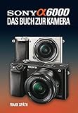 Sony Alpha 6000 Das Buch zur Kamera by 