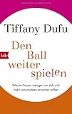 Den Ball weiterspielen: Warum Frauen weniger von sich und mehr von anderen erwarten sollten by