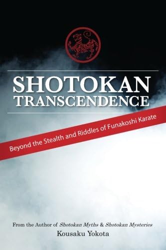 Shotokan Transcendence: Beyond the Stealth and Riddles of Funakoshi Karate