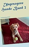 Ungezogene Hunde: 25 lustige Hundegeschichten by
