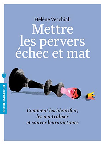 Mettre les pervers échec et mat: Des solutions concrètes pour se débarrasser des pervers narcissiques Mettre les pervers échec et mat: Des solutions concrètes pour se débarrasser des pervers narcissiques