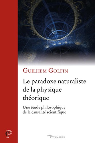 Download Le paradoxe naturaliste de la physique théorique : Une étude philosophique de la causalité scientifique (Cerf Patrimoines)