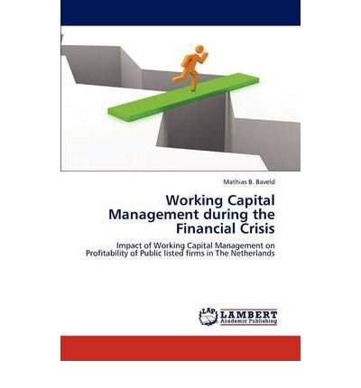 [(Working Capital Management During the Financial Crisis )] [Author: Mathias B Baveld] [Jul-2012]
