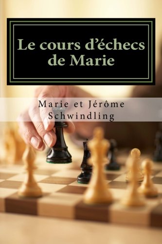 Le cours d'échecs de Marie: Comment mieux réfléchir aux échecs pour ne plus se faire mater, perdre des pièces ou faire des erreurs de calcul. Le cours d'échecs de Marie: Comment mieux réfléchir aux échecs pour ne plus se faire mater, perdre des pièces ou faire des erreurs de calcul.